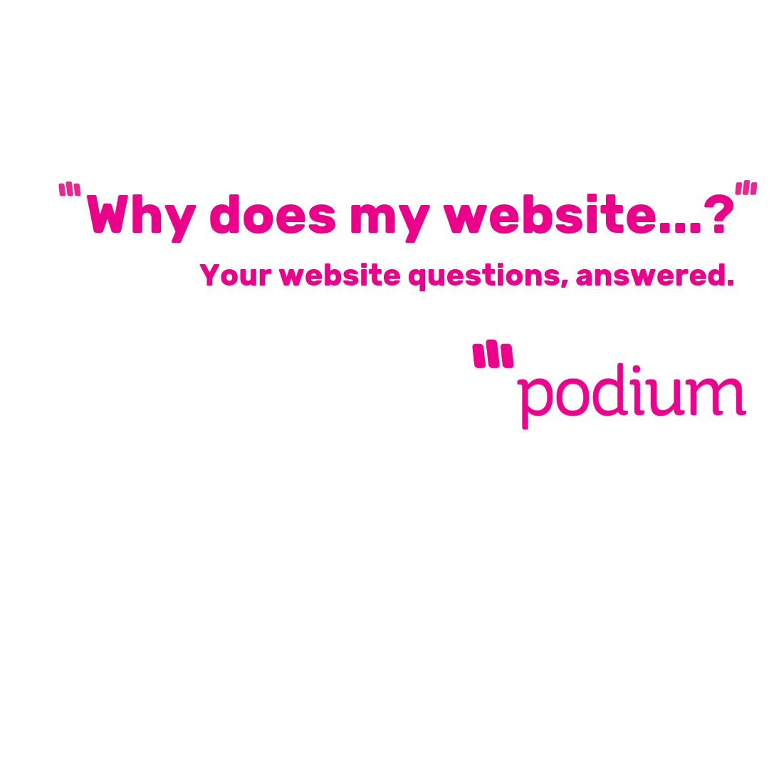 “Why does my website…?” – Podium answers some of your most common website-related questions!